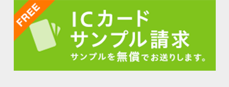 FREE ICカードサンプル請求 ICカードのサンプルを無償でお送りします。 サンプル請求フォーム